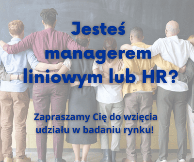 Jesteś managerem liniowym lub HR? Zapraszamy Cię do wzięcia udziału w badaniu rynku 